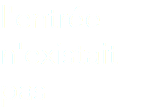 l'entrée n'existait pas