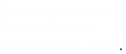 l'ancienne cuisine deviendra une chambre de bébé.