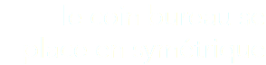 le coin bureau se place en symétrique